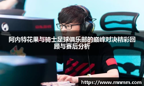 阿内特花果与骑士足球俱乐部的巅峰对决精彩回顾与赛后分析