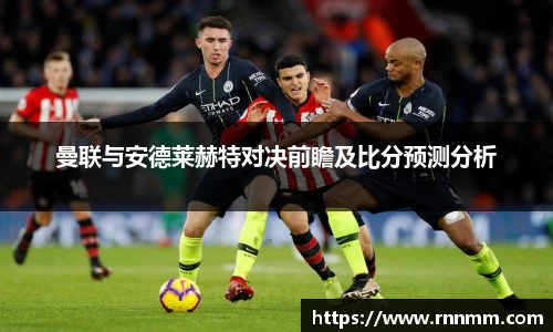 曼联与安德莱赫特对决前瞻及比分预测分析